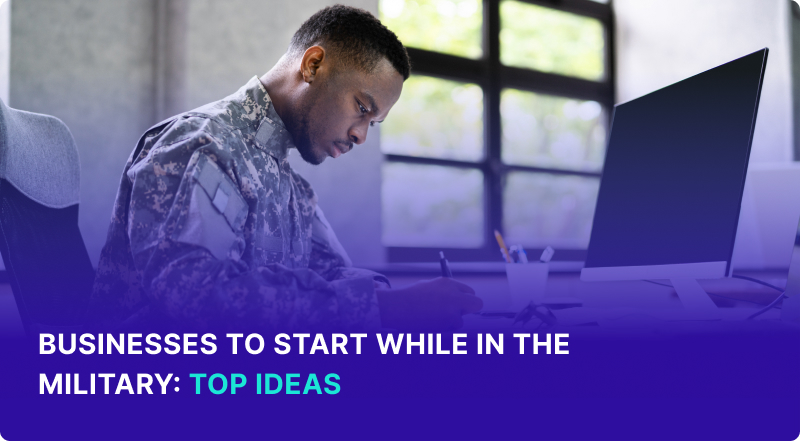 Businesses to Start while in the Military: Top Ideas