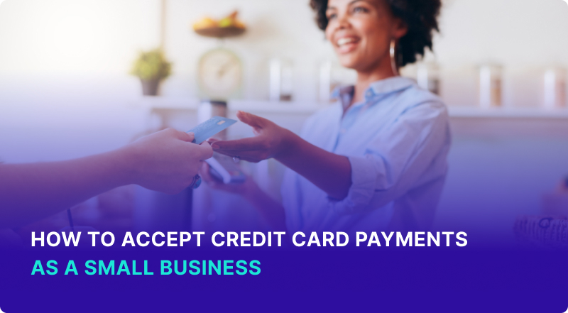 How to Accept Credit Card Payments as a Small Business