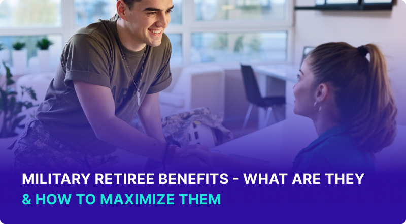 Military Retiree Benefits What Are They & How To Maximize Them