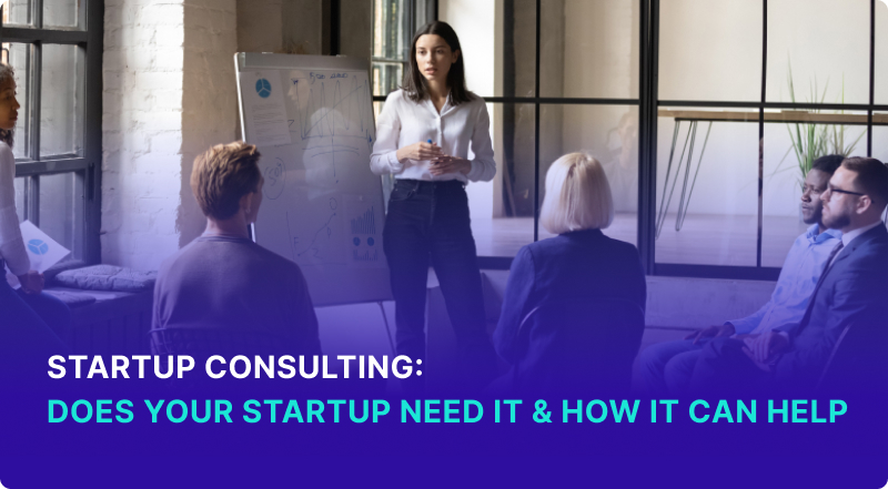 Startup Consulting_ Does Your Startup Need It & How It Can Help