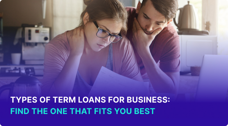 Types of Term Loans for Business Find The One That Fits You Best