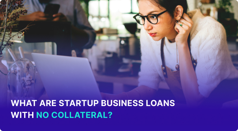 What Are Startup Business Loans With No Collateral